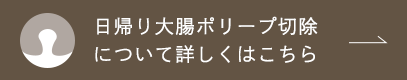 日帰り大腸ポリープ切除について詳しくはこちら